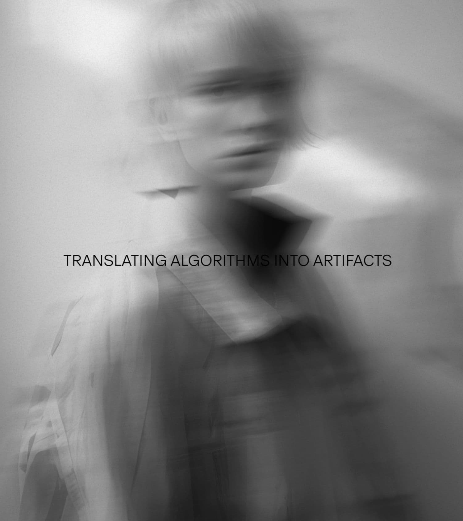 Black-and-white portrait overlaid with text: Translating Algorithms Into Artifacts